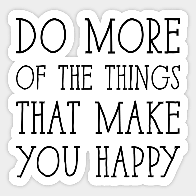 Do more of the things that make you happy Sticker by BadrooGraphics Store